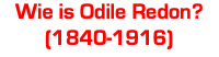 Wie is Odile Redon? (1840-1916)